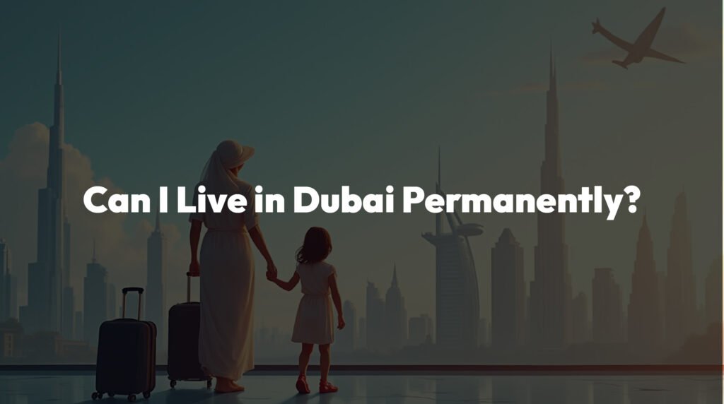 Can I Live in Dubai Permanently